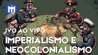 IVO AO VIVO  IMPERIALISMO E NEOCOLONIALISMO [upl. by Inaleon212]