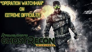 Completing quotOperation Watchmanquot on Extreme Difficulty Ghost Recon Wildlands [upl. by Nadeen]