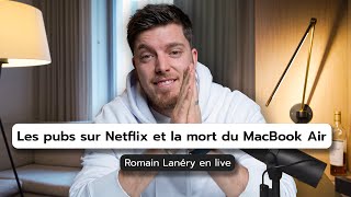 Les pubs sur Netflix et la mort du MacBook Air  Romain Lanéry en live [upl. by Abil]