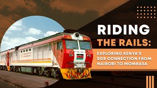 Riding the Rails Exploring Kenyas SGR connection from Nairobi to Mombasa [upl. by Allicserp]