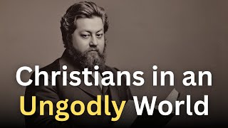 When Christians Live in an Ungodly World  Charles Spurgeon Devotional  quotMorning and Eveningquot [upl. by Acirt]