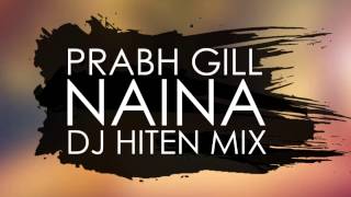 Prabh Gill  Naina Dj Hiten Mix [upl. by Westberg724]