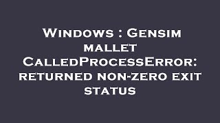 Windows  Gensim mallet CalledProcessError returned nonzero exit status [upl. by Rehpotsirhcnhoj601]