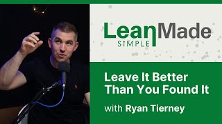 Leave It Better Than You Found It  Lean Principles  Ryan Tierney [upl. by Premer79]