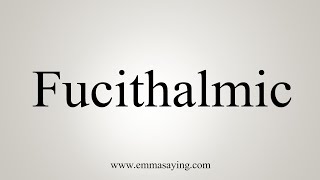 How To Say Fucithalmic [upl. by Htiekel]