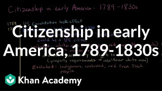 Citizenship in early America 17891830s  Citizenship  High school civics  Khan Academy [upl. by Alderson]