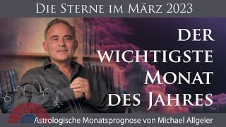 Der wichtigste Monat des Jahres  März 2023  Astrologische Monatsprognose von Michael Allgeier [upl. by Dodi]