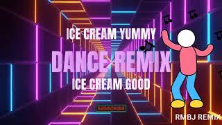 ICE CREAM YUMMU ICE CREAM GOOD DANCE REMIX  RMBJ REMIX [upl. by Leffert]