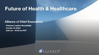 Alliance of Chief Executives Visionary Leaders “Future of Health amp Healthcare” Roundtable [upl. by Saberhagen845]