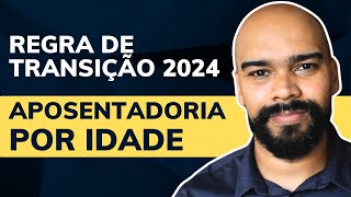 Regra de transição da APOSENTADORIA por IDADE 2024 [upl. by Jorey]