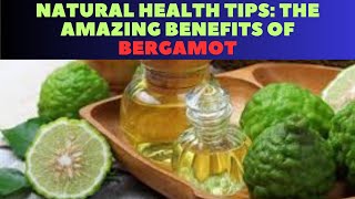 Natural Health Tips The Amazing Benefits of Bergamot [upl. by Riabuz]