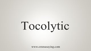 How To Say Tocolytic [upl. by Ecydnak]