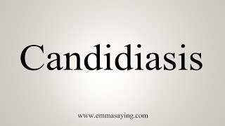 How To Say Candidiasis [upl. by Abih625]