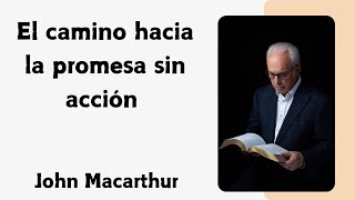 El camino hacia la promesa sin acción John MacArthur [upl. by Raynold]