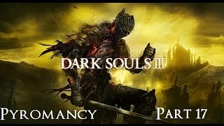 Dark Souls 3 The Ultimate Pyromancy Guide Part 17 [upl. by Trebmer]