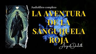 LA AVENTURA DE LA SANGUIJUELA ROJA Detective Solar Pons de August Derleth Audiolibro subs [upl. by Mandle593]