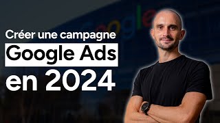 Comment Créer une Campagne Google Ads en 2024  Guide Complet [upl. by Ecnatsnoc878]