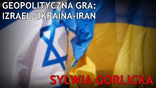 Geopolityczna rozgrywka IzraelUkrainaIran Sylwia Gorlicka [upl. by Hpesoy]