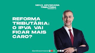 Reforma tributária o IPVA vai encarecer  Advocacia Tributária [upl. by Stoffel]