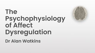 The Psychophysiology of Affect Dysregulation  Dr Alan Watkins [upl. by Nnaihs]