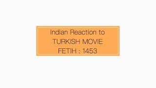 INDIAN REACTING TO TURKISH MOVIE  FETIH 1453  DER TURBANATOR [upl. by Paxton770]