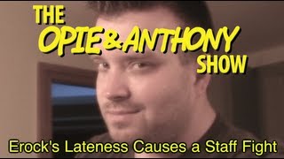 Opie amp Anthony Erocks Lateness Causes a Staff Fight 020408 [upl. by Brote620]