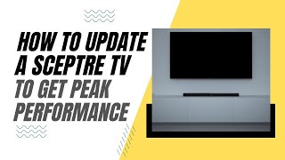 How To Update Your Sceptre TV for Peak Performance [upl. by Sitnik]