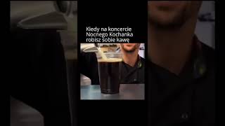 Kiedy na koncercie Nocnego Kochanka robisz sobie kawę [upl. by Herv]