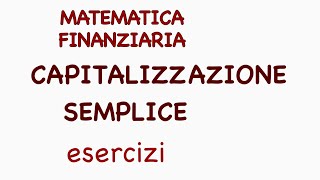 MATEMATICA FINANZIARIACAPITALIZZAZIONE SEMPLICE [upl. by Eceinwahs]