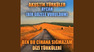 Akustik Türküler Aycan Bir Güzele Vuruldum Ben Bu Cihana Sığmazam Dizi Türküleri [upl. by Adnaral]