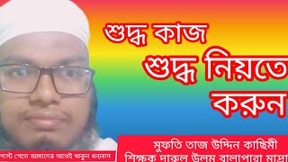 শুদ্ধ কাজ শুদ্ধ নিয়তে করুন। Mufti Taj Uddin qasimi [upl. by Olegnalehcim229]