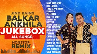 Balkar Ankhila Nonstop Songs  Jind Bains Remix  New Punjabi Song  Latest Songs All Dj New Jukebox [upl. by Noraha]