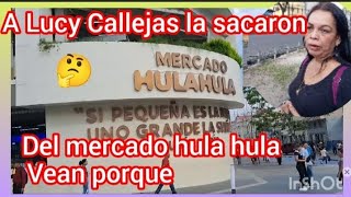 a Lucy Callejas la sacaron 😡del mercado hula hula vean porque 🤔 [upl. by Rosenzweig864]