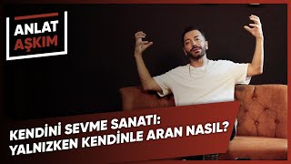 ANLAT AŞKIM  Kendini Sevme Sanatı Yalnızken Kendinle Aran Nasıl  Aşkım Kapışmak [upl. by Xela]