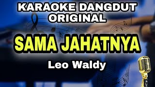 SAMA JAHATNYA  LEO WALDY  KARAOKE LIRIK VERSI DANGDUT ORIGINAL [upl. by Ennylhsa]