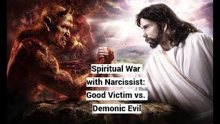 Spiritual War with Narcissist Good Victim vs Demonic Evil [upl. by Eiryt]