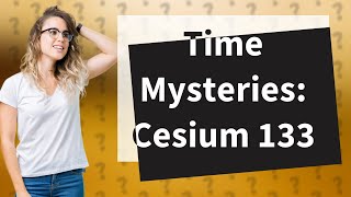 Why is cesium 133 used in atomic clocks [upl. by Sirrap]