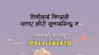 Timilai nindra le sataye lori sunaidinxu ma  Sapana ko Mayalu  The Elements  Lyrics [upl. by Maisel]