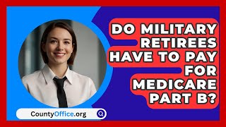 Do Military Retirees Have To Pay For Medicare Part B  CountyOfficeorg [upl. by Swenson]