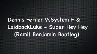 Dennis Ferrer Vs System F amp Laidback Luke  Super Hey Hey Ramil Benjamin Bootleg [upl. by Ahsinna]