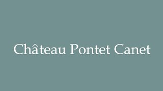 How to Pronounce Château Pontet Canet Correctly in French [upl. by Chester]