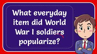 What everyday item did World War I soldiers popularize Answer [upl. by Hanoy]