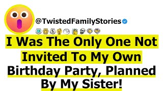 Full Story I Was The Only One Not Invited To My Own Birthday Party Planned By My Sister [upl. by Anny]