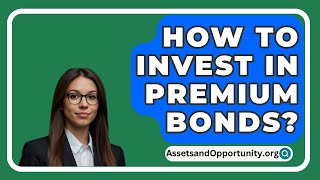 How To Invest In Premium Bonds  AssetsandOpportunityorg [upl. by Yaker364]