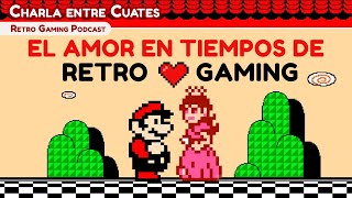 El Amor en la Era del Retro Gaming  Charla entre Cuates [upl. by Drusi]