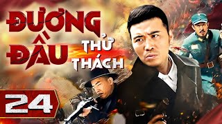 ĐƯƠNG ĐẦU THỬ THÁCH  Tập 24  Tuyệt Đối Điện Ảnh Hành Động Kháng Nhật Hấp Dẫn Nhất 2024 [upl. by Irwin]