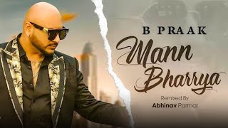 Mann Bharrya Full Song  B Praak  Jaani  Punjabi Songs  Remixed by Abhinav Parmar [upl. by Airdnola]