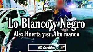 Lo Blanco y Negro  Alex Huerta y Su Alto Mando ❌MC Corridos❌ [upl. by Brenza]