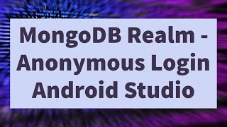 MongoDB Realm Course  Integrating Anonymous Login in Android Studio App [upl. by Lyall]