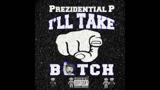 Prezidential P Ill Take Yo Bitch [upl. by Lowndes]